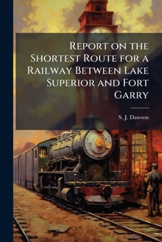 Paperback Report on the Shortest Route for a Railway Between Lake Superior and Fort Garry Book