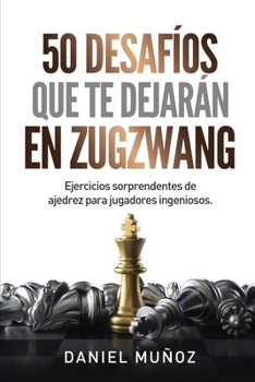 Paperback 50 desafíos que te dejarán en zugzwang: Ejercicios sorprendentes de ajedrez para jugadores ingeniosos [Spanish] Book