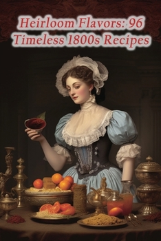 Paperback Heirloom Flavors: 96 Timeless 1800s Recipes Book