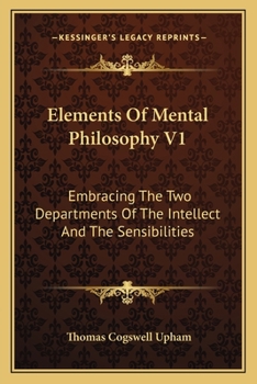 Paperback Elements Of Mental Philosophy V1: Embracing The Two Departments Of The Intellect And The Sensibilities Book