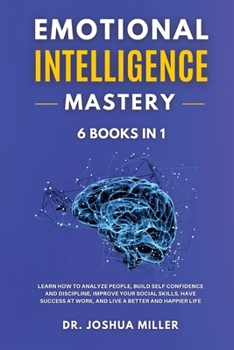 Paperback EMOTIONAL INTELLIGENCE Mastery 6 BOOKS IN 1 Learn How to Analyze People, Build Self Confidence and Discipline, Improve Your Social Skills, Have Succes Book