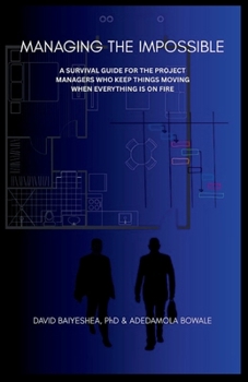 Paperback Managing the Impossible: A Survival Guide for Project Managers Who Keep Things Moving When Everything's on Fire Book