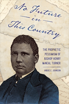 No Future in This Country: The Prophetic Pessimism of Bishop Henry McNeal Turner - Book  of the Race, Rhetoric, and Media Series