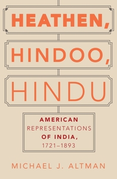 Hardcover Heathen, Hindoo, Hindu: American Representations of India, 1721-1893 Book