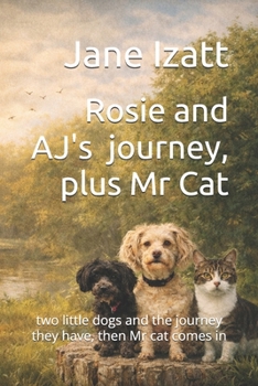 Rosie and AJ journey, plus Mr Cat: two little dogs and the journey they have, then Mr cat comes in
