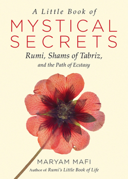 Paperback A Little Book of Mystical Secrets: Rumi, Shams of Tabriz, and the Path of Ecstasy Book