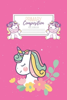 Primary Composition Notebook: Primary Composition Notebook Handwriting Practice Paper Primary Composition Notebook Grades K-2 Unicorn Notebook Early Childhood to Kindergarten addition