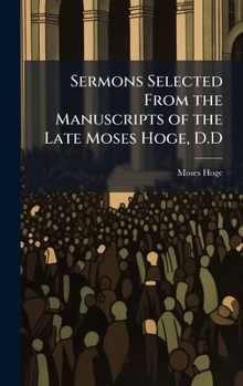 Hardcover Sermons Selected From the Manuscripts of the Late Moses Hoge, D.D Book