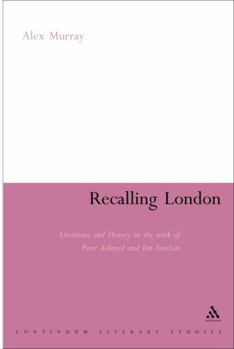 Hardcover Recalling London: Literature and History in the Work of Peter Ackroyd and Iain Sinclair Book
