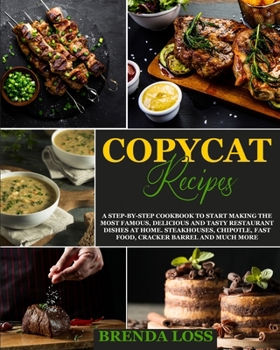 Paperback Copycat Recipes: A Step-by-Step Cookbook to Start Making the Most Famous, Delicious and Tasty Restaurant Dishes at Home. Steakhouses, C Book