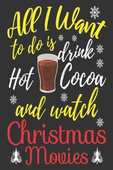 all I want to do is drink hot cocoa and watch Christmas movies: Merry Christmas Journal: Happy Christmas Xmas Organizer Journal Planner, Gift List, Bucket List, Avent ...Christmas vacation 100 pages P