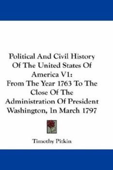 Political And Civil History Of The United States Of America V1: From The Year 1763 To The Close Of The Administration Of President Washington, In March 1797