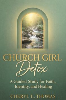 Church Girl Detox: A Guided Study for Faith, Identity, and Healing