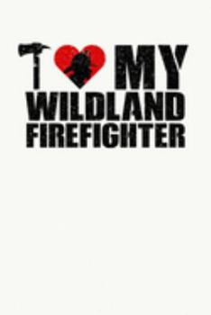 I Love My Wildland Firefighter: Wildland Firefighter and Smoke Jumper Notebook or Journal