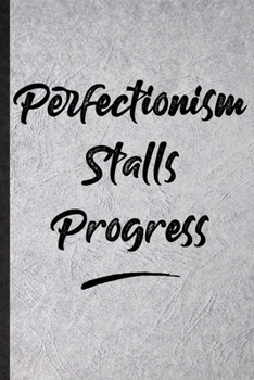 Perfectionism Stalls Progress: Blank Funny Positive Motivation Lined Notebook/ Journal For Support Faith Belief, Inspirational Saying Unique Special Birthday Gift Idea Cute Ruled 6x9 110 Pages