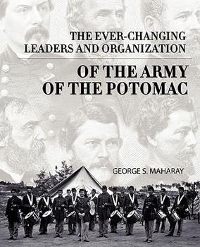 Paperback The Ever-Changing Leaders and Organization of the Army of the Potomac Book