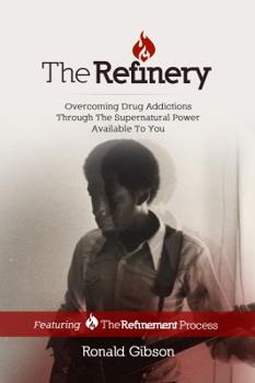 Paperback The Refinery: Overcoming Drug Addictions Through The Supernatural Power Available To You Book