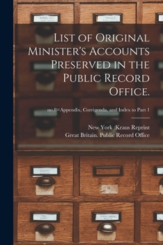 Paperback List of Original Minister's Accounts Preserved in the Public Record Office.; no.8=Appendix, Corrigenda, and Index to Part 1 Book