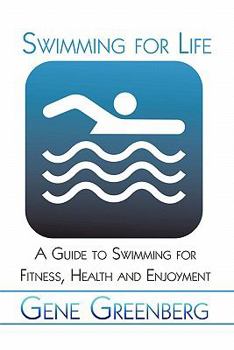 Swimming for Life: A Guide to Swimming for Fitness, Health and Enjoyment