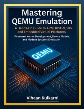Paperback Mastering QEMU Emulation: A Hands-On Guide to ARM, RISC-V, x86, and Embedded Virtual Platforms - Firmware, Kernel Development, Device Models, and Mode Book
