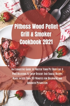 Paperback Pit Boss Wood Pellet Grill Cookbook 2021: Super Tasty Delicious and Cheap Dessert and Snacks Recipes Ready in Less Than 30 Minutes for Beginners and A Book