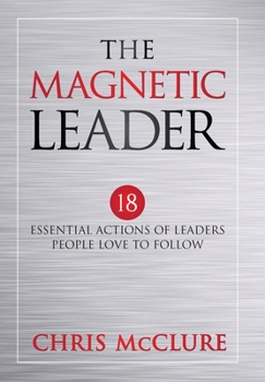 Hardcover The Magnetic Leader: 18 Essential Actions of Leaders People Love To Follow Book