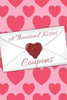 Paperback A Thousand Kisses Coupons: Redeemable Love Expressing Your Love and Appreciation for Your Partner Book