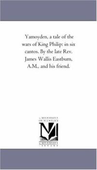 Yamoyden, a Tale of the Wars of King Philip: In Six Cantos