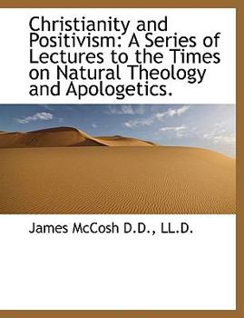 Paperback Christianity and Positivism: A Series of Lectures to the Times on Natural Theology and Apologetics. [Large Print] Book