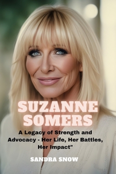 Suzanne Somers: A Legacy of Strength and Advocacy - Her Life, Her Battles, Her Impact" B0CMJCZS6T Book Cover