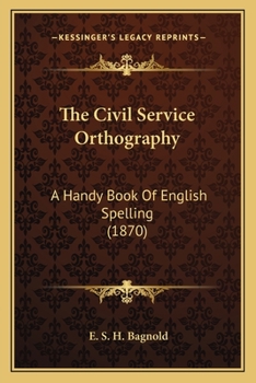 Paperback The Civil Service Orthography: A Handy Book Of English Spelling (1870) Book