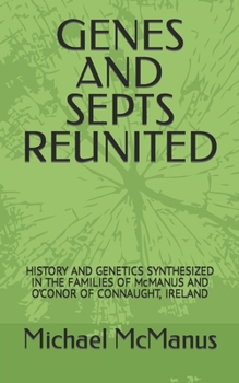 Paperback Genes and Septs Reunited: HISTORY AND GENETICS SYNTHESIZED IN THE FAMILIES OF McMANUS AND O'CONOR OF CONNAUGHT, IRELAND Book