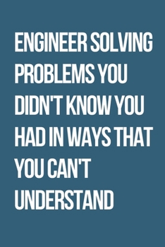 Paperback Engineer Solving Problems You Didn't Know You Had In Ways That You Can't Understand: Journal / Notebook / Funny / Gift. Book