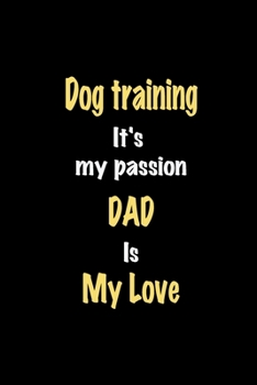 Paperback Dog training It's my passion Dad is my love journal: Lined notebook / Dog training Funny quote / Dog training Journal Gift / Dog training NoteBook, Do Book