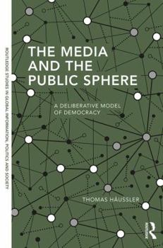 Hardcover The Media and the Public Sphere: A Deliberative Model of Democracy Book