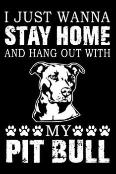 Paperback I Just Wanna Stay Home And Hang Out With My Pit Bull: Notebook Gifts For Dog Lovers, Pit Bull Journal Notebook Best Gifts For Who Love Pitbull Dog Not Book