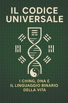 Paperback Il Codice Universale: I Ching, DNA e il Linguaggio Binario della Vita [Italian] Book