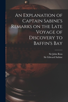 Paperback An Explanation of Captain Sabine's Remarks on the Late Voyage of Discovery to Baffin's Bay [microform] Book