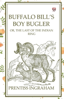 Buffalo Bill's Boy Bugler Or, The Last Of The Indian Ring
