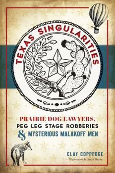 Paperback Texas Singularities: Prairie Dog Lawyers, Peg Leg Stage Robberies and Mysterious Malakoff Men Book