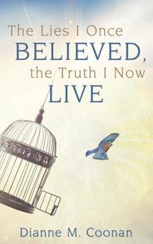 Paperback The Lies I Once Believed, the Truth I Now Live Book