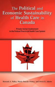 Hardcover The Political and Economic Sustainability of Health Care in Canada: Private-Sector Involvement in the Federal Provincial Health Care System Book