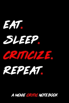 Eat. Sleep. Criticize. Repeat. A Movie Critic Notebook: The Movie Critic's Notebook. Film Criticism Journal. The Perfect Journal for Serious Movie ... Book. Journal Of Film And Video, Film List
