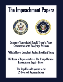 Paperback The Impeachment Papers: Summary Transcript of Donald Trump's Phone Conversation with Volodymyr Zelensky; Whistleblower Complaint Against Presi Book