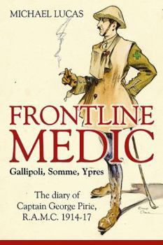 Hardcover Frontline Medic - Gallipoli, Somme, Ypres: The Diary of Captain George Pirie, R.A.M.C. 1914-17 Book