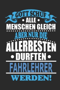 Gott schuf alle Menschen gleich aber nur die allerbesten durften Fahrlehrer werden: Notizbuch, Notizblock, 110 linierte Seiten, kann auch als ... bzw. Poster verwendet werden (German Edition)