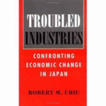 Paperback Troubled Industries: Confronting Economic Change in Japan (Cornell Studies in Political Economy) Book