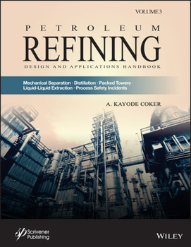 Hardcover Petroleum Refining Design and Applications Handbook, Volume 3: Mechanical Separations, Distillation, Packed Towers, Liquid-Liquid Extraction, Process Book