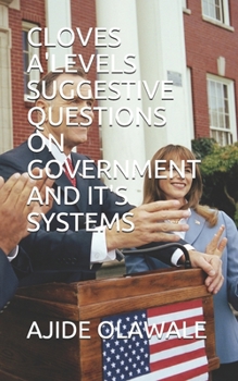 CLOVES A'LEVELS: Suggestive Questions on Government and it's Systems