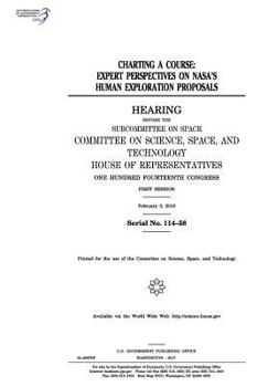 Charting a Course: Expert Perspectives on NASA's Human Exploration Proposals: Hearing Before the Subcommittee on Space